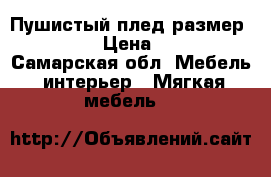 Пушистый плед размер 220*240 › Цена ­ 1 900 - Самарская обл. Мебель, интерьер » Мягкая мебель   